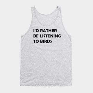 I'd Rather Be Listening to Birds Tank Top